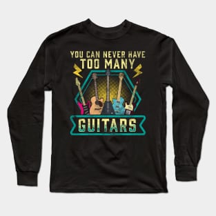 Cute & Funny You Can Never Have Too Many Guitars Long Sleeve T-Shirt